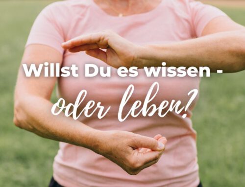 Willst Du es wissen – oder leben?