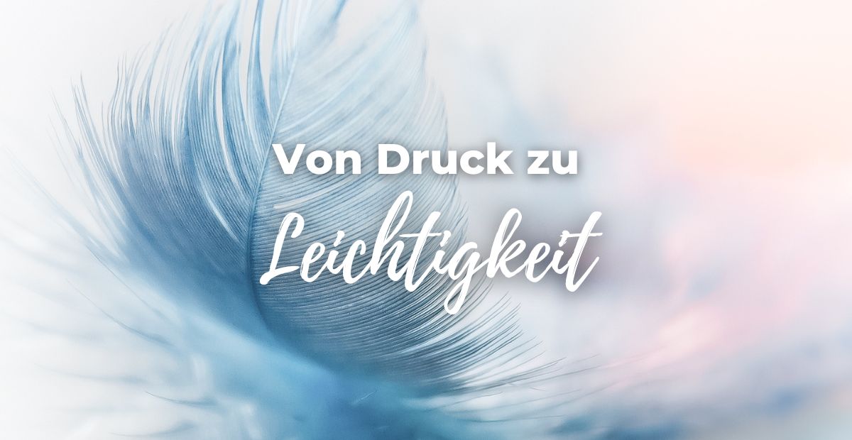 Katharina Holch - Blog - Von Druck zu Leichtigkeit