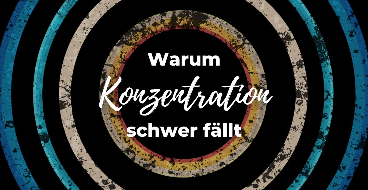 Katharina Holch - Blog - warum Konzentration schwer fällt