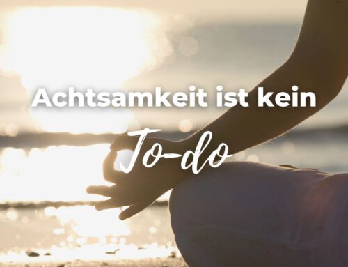Achtsamkeit ist kein To-do