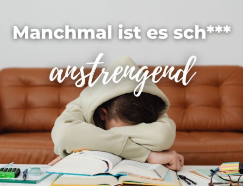 Manchmal ist es sch*** anstrengend
